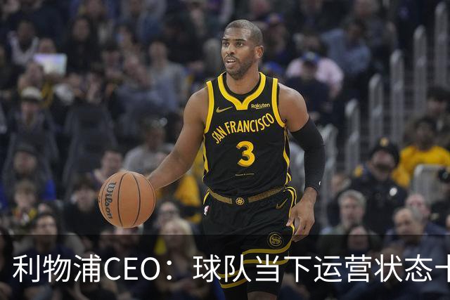 利物浦CEO：球队当下运营状态十分健康，我们满怀期待迎接新赛季