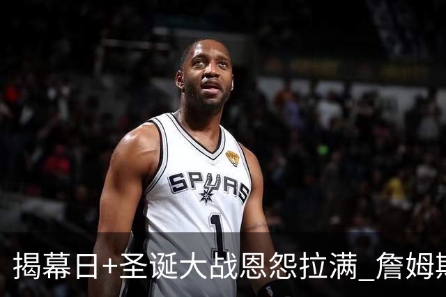 揭幕日+圣诞大战恩怨拉满 詹姆斯还是唯一的顶流？